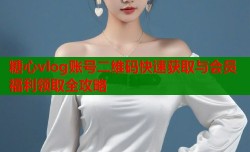 糖心vlog账号二维码快速获取与会员福利领取全攻略