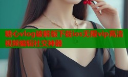 糖心vlog破解版下载ios无限vip高清视频编辑社交神器