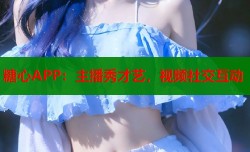 糖心APP：主播秀才艺，视频社交互动
