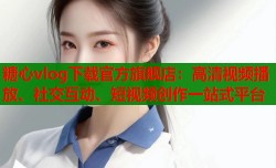 糖心vlog下载官方旗舰店：高清视频播放、社交互动、短视频创作一站式平台