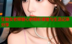 生物女老师糖心的精彩课堂与生活记录分享