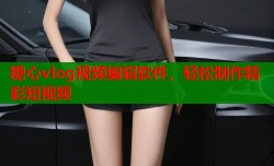 糖心vlog视频编辑软件，轻松制作精彩短视频