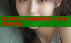 糖心导航VloG全能视频导航一站式资源轻松掌握