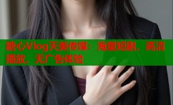 糖心Vlog天美传媒：海量短剧、高清播放、无广告体验