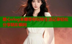 糖心vlog米娜带你玩转生活记录轻松分享精彩瞬间