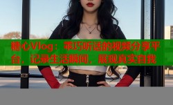 糖心Vlog：乖巧听话的视频分享平台，记录生活瞬间，展现真实自我