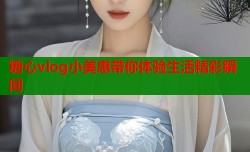 糖心vlog小美惠带你体验生活精彩瞬间