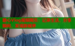 糖心Vlog视频网页：记录生活，分享瞬间，发现新视界