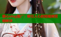糖心vlog推广：吸引人心的短视频营销秘诀