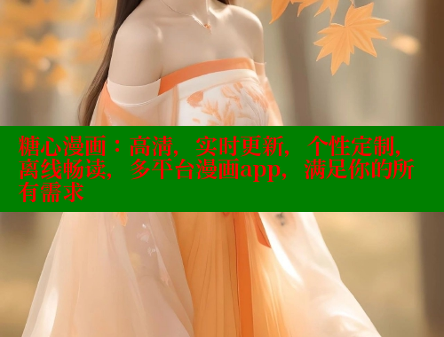 糖心漫画：高清，实时更新，个性定制，离线畅读，多平台漫画app，满足你的所有需求