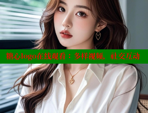 糖心logo在线观看：多样视频，社交互动 糖果心vlog官网入口 第1张