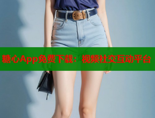 糖心App免费下载:视频社交互动平台 第1张 糖心App免费下载:视频社交互动平台 第1张