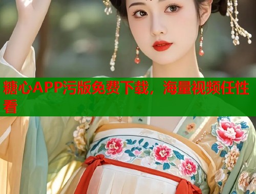 糖心APP污版免费下载,海量视频任性看 第2张 糖心APP污版免费下载,海量视频任性看 第2张