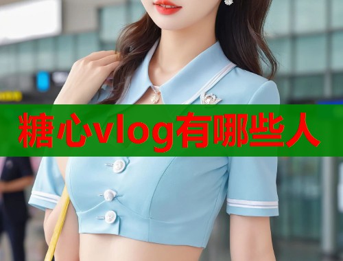 糖心vlog有哪些人 第1张 糖心vlog有哪些人 第1张