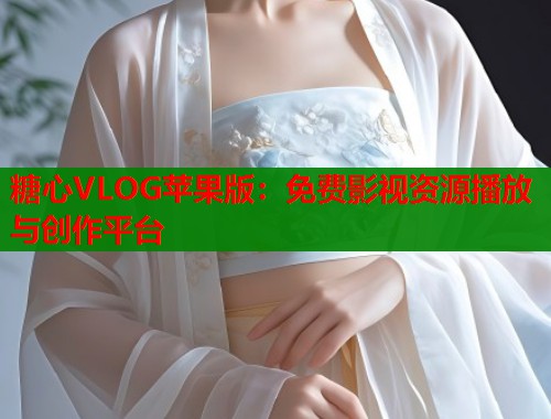 糖心VLOG苹果版：免费影视资源播放与创作平台  第1张