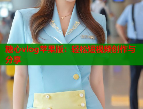 糖心vlog苹果版:轻松短视频创作与分享 第1张 糖心vlog苹果版:轻松短视频创作与分享 第1张