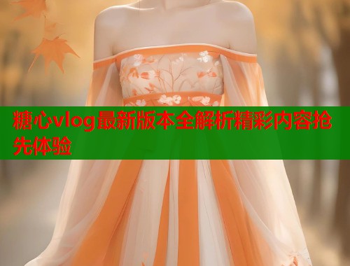 糖心vlog最新版本全解析精彩内容抢先体验  第1张